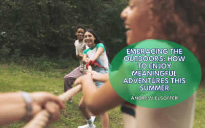 Embracing the Outdoors: How to Enjoy Meaningful Adventures This Summer