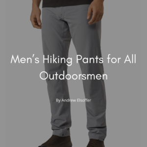 Men’s Hiking Pants For All Outdoorsmen